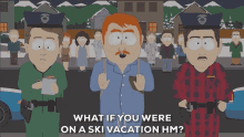 what if you were on a ski vacation hm a nice cozy condo after a long day hitting the slopes the fire crackling youve got a cup of cocoa south park south park pajama day