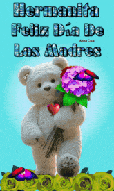 a teddy bear is holding a bouquet of flowers and the words hermanita feliz dia de las madres are above it