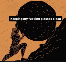 a drawing of a man pushing a large rock with the words keeping my fucking glasses clean below it