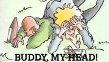 a cartoon of a man holding another man 's head with the words buddy my head written below it .