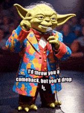 a colorful yoda holding a microphone with the words i 'd throw you a comeback but you 'd drop