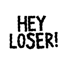Loser Fuck Off Loser GIF - Loser Fuck Off Loser Pond Scum GIFs