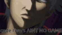 a close up of a man 's face with the words code rivers ain t no game below it