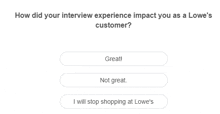 a screen shot of a survey asking how did your interview experience impact you as a lowe 's customer .