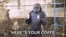 a gorilla holding two cups of coffee with the words here 's your coffe below him
