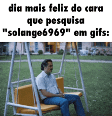 a man is sitting on a swing with the words dia mais feliz do cara que pesquisa solange6969 em gifs