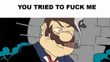a cartoon of a man smoking a cigar with the words " you tried to fuck me " above him
