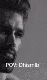 a black and white photo of a man with a beard and the caption pov : dhismlb .
