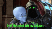 a cartoon character with the words see megamind gets my darkness