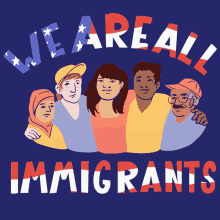We Are All Immigrants Immigrants GIF - We Are All Immigrants Immigrants Nation Of Immigrants GIFs
