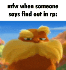 mfw find out in rp hiddenrp lorax the lorax