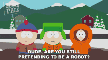 Dude Are You Still Pretending To Be A Robot Kyle Broflovski GIF - Dude Are You Still Pretending To Be A Robot Kyle Broflovski Stan Marsh GIFs