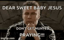 a man is praying with the words dear sweet baby jesus don 't get munted praying !!!