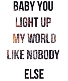 baby you light up my world