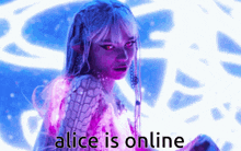a woman with purple hair and red eyes says alice is online .