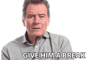 give him a break bryan cranston big think be easy on him take it easy