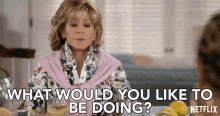 What Would You Like To Be Doing Grace GIF - What Would You Like To Be Doing Grace Jane Fonda GIFs