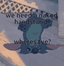handstand tye we need a naked handstand lilo and stitch wheres tye
