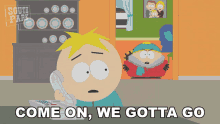 Come On We Gotta Go Eric Cartman GIF - Come On We Gotta Go Eric Cartman Butters Stotch GIFs