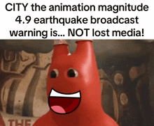 a picture of a red cartoon character with the caption city the animation magnitude 4.9 earthquake broadcast warning is not lost media