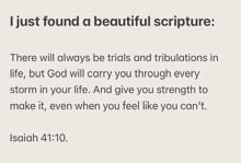 there will always be trials and tribulations in life but god will carry you through every storm in your life and give you strength to make it