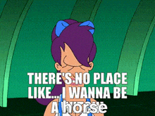 a cartoon girl says there 's no place like ... i wanna be a horse