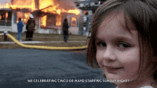 a little girl is smiling in front of a burning house with the words we celebrating cinco de mayo starting sunday night