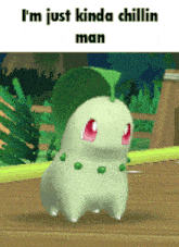 a chibi pokemon with a leaf on its head and the words i 'm just kinda chillin man above it