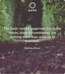 the basic root of happiness lies in our minds : outer circumstances are nothing more than adverse or favorable
