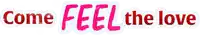 a sign that says come feel the love on a white background