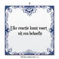 a blue and white tile says " elke reactie komt voort uit een behoefte "