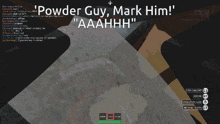 a screenshot of a video game with the words " powder guy mark him " at the top