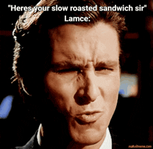 a picture of a man with a caption that says " heres your slow roasted sandwich sir "