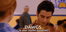 a man is talking to a woman in a gym and says `` dawgs is your muffin buttered? ''