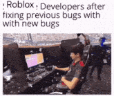 a man is sitting in front of a computer with the words " roblox developers after fixing previous bugs with new bugs "