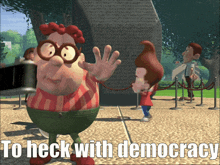 a cartoon character with the words " to heck with democracy " below him