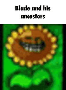 a picture of a sunflower with the words blade and his ancestors written on it .