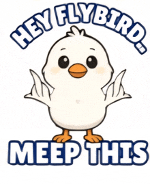a drawing of a chick with the words hey flybird meep this below it