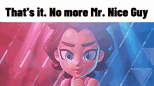 a cartoon girl with the words that 's it no more mr. nice guy