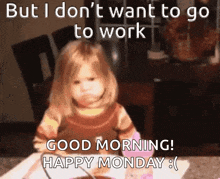a little girl is sitting at a table with a bowl of food and the words but i don 't want to go to work
