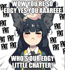 a cartoon of a girl with the words wow you 're so edgy yes you aaareeee