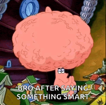 a cartoon character has a big brain and the words bro after saying something smart