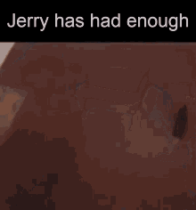 jerry has had enough written on the bottom of a picture