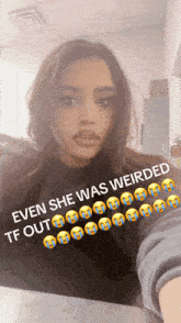 a woman taking a selfie with a caption that says " even she was weirded "
