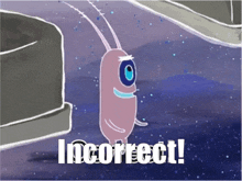 a picture of a cartoon character with the words incorrect