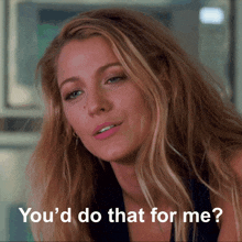 a woman says " you 'd do that for me " in front of her