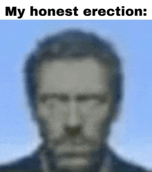 a blurry picture of a man with the words my honest erection below it