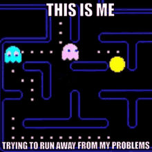trying to run away from my problems pacman this is me video game