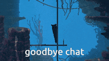 a video game scene with the words goodbye chat on the bottom