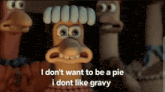 a cartoon character says i don 't want to be a pie i dont like gravy